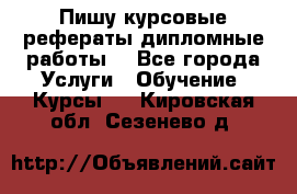 Пишу курсовые рефераты дипломные работы  - Все города Услуги » Обучение. Курсы   . Кировская обл.,Сезенево д.